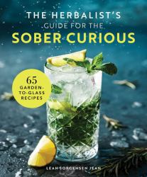 The Herbalist's Guide for the Sober Curious : 65 Garden-To-Glass Recipes