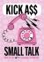 Kick a** Small Talk : How to Say Sh*t to Anyone, Anywhere