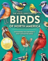 The Visual Directory of Birds of North America : Discovering the Continent's Most Captivating Birds