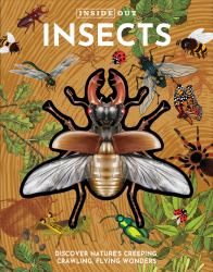 Inside Out Insects : Discover Nature's Creeping, Crawling, Flying Wonders