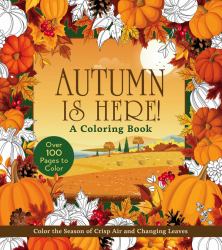 Autumn Is Here! Coloring Book : Capture the Magic of Fall Through Color