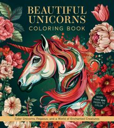 Beautiful Unicorns Coloring Book : Color Unicorns, Pegasus, and a World of Enchanted Creatures - More Than 100 Pages to Color