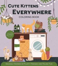 Cute Kittens Everywhere Coloring Book : Snuggly Scenes of Fluffy Friends and Feline Fun