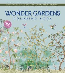 Wonder Gardens Coloring Book : Color Your Way Through Enchanted Flora and Tranquil Landscapes