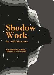 Shadow Work for Self-Discovery : A Guided Workbook for Healing, Transformation, and Forgiveness