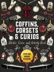 Coffins, Corsets and Curios Sticker, Color and Activity Book : Over 500 Unique Stickers
