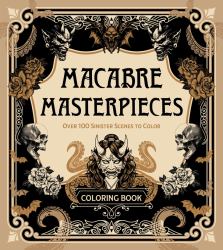 Macabre Masterpieces : Over 100 Sinister Scenes to Color