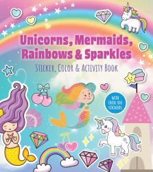 Unicorns, Mermaids, Rainbows and Sparkles Sticker, Color and Activity Book : With over 100 Stickers!