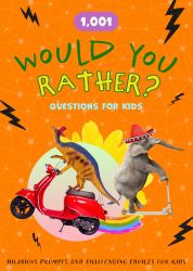 1,001 Would You Rather Questions for Kids : Hilarious Prompts and Challenging Choices for Hours of Fun
