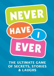 Never Have I Ever : The Ultimate Game of Secrets, Stories and Laughs