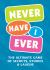 Never Have I Ever : The Ultimate Game of Secrets, Stories and Laughs