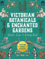 Victorian Botanicals and Enchanted Gardens Sticker, Color and Activity Book : Over 500 Unique Stickers