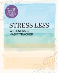 Stress Less Wellness and Habit Tracker : Including over 80 Calming Coloring Pages