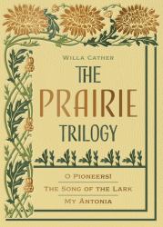 Willa Cather: the Prairie Triology : O Pioneers!, the Song of the Lark, and My Ántonia