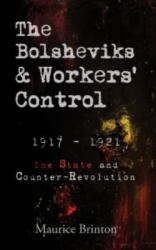 The Bolsheviks and Workers' Control : 1917-1921: the State and Counter-Revolution