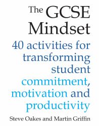 The GCSE Mindset : 40 Activities for Transforming Commitment, Motivation and Productivity