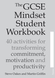 The GCSE Mindset Student Workbook : 40 Activities for Transforming Commitment, Motivation and Productivity