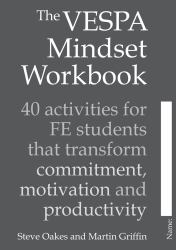 The VESPA Mindset Workbook : 40 Activities for FE Students That Transform Commitment, Motivation and Productivity