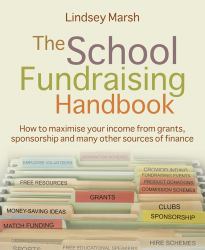 The School Fundraising Handbook : How to Maximise Your Income from Grants, Sponsorship and Many Other Sources of Finance