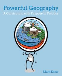 Powerful Geography : A Curriculum with Purpose in Practice