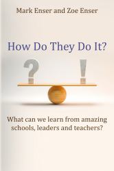 How Do They Do It? : What Can We Learn from Amazing Schools, Leaders and Teachers?