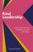 Kind Leadership : Leading Schools with Empathy,honesty and Impact
