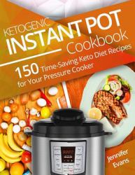 Ketogenic Instant Pot Cookbook: 150 Time-Saving Keto Diet Recipes for Your Pressure Cooker