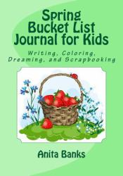 Spring Bucket List Journal for Kids : Writing, Coloring, Dreaming, and Scrapbooking