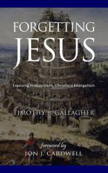 Forgetting Jesus : Exposing Postmodern, Christless Evangelism