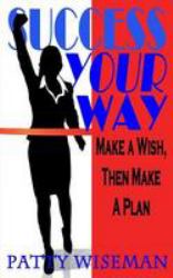 Success Your Way : Make a Wish, Then Make a Plan