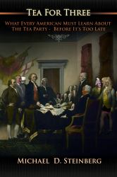Tea for Three : What Every American MUST Learn about the Tea Party Before It's Too Late
