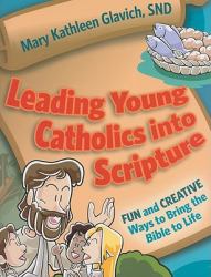 Leading Young Catholics into Scripture : Fun and Creative Ways to Bring the Bible to Life