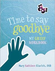 Time to Say Goodbye : My Grief Workbook