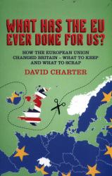 What Did the EU Ever Do for Us? : How the European Union Changed Britain: What to Keep and What to Scrap