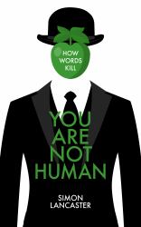 You Are Not Human : How Words Kill