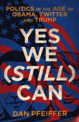 Yes We (Still) Can : Politics in the Age of Obama, Twitter, and Trump