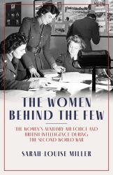 The Women Behind the Few : The Women's Auxiliary Air Force and British Intelligence During the Second World War
