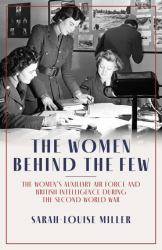 The Women Behind the Few : The Women's Auxiliary Air Force and British Intelligence During the Second World War