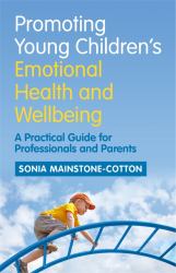 Promoting Young Children's Emotional Health and Wellbeing : A Practical Guide for Professionals and Parents
