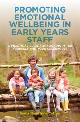 Promoting Emotional Wellbeing in Early Years Staff : A Practical Guide for Looking after Yourself and Your Colleagues