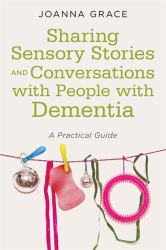 Sharing Sensory Stories and Conversations with People with Dementia : A Practical Guide