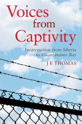 Voices from Captivity : Incarceration from Siberia to Guantánamo Bay