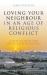 Loving Your Neighbour in an Age of Religious Conflict : A New Agenda for Interfaith Relations Loving Your Neighbour in an Age of Religious Conflict : A New Agenda for Interfaith Relations