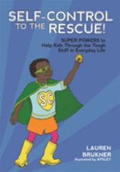 Self-Control to the Rescue! : Super Powers to Help Kids Through the Tough Stuff in Everyday Life