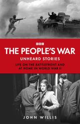 The People's War : Unheard Voices: Life on the Battlefront and at Home in World War II