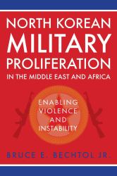 North Korean Military Proliferation in the Middle East and Africa : Enabling Violence and Instability