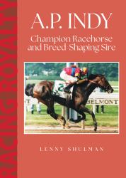 A. P. Indy : Champion Racehorse and Breed-Shaping Sire