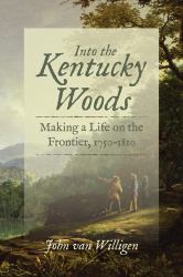 Into the Kentucky Woods : Making a Life on the Frontier, 1750-1810