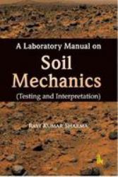 A Laboratory Manual on Soil Mechanics : Testing and Interpretation