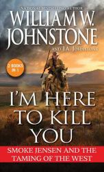 I'm Here to Kill You : Smoke Jensen and the Taming of the West